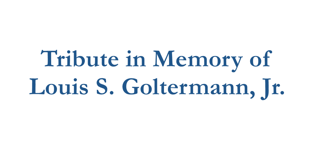 Tribute in Memory of Louis S. Goltermann, Jr.